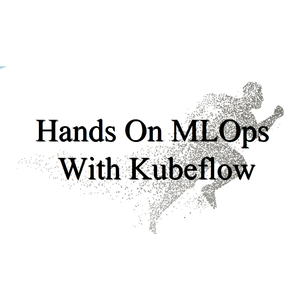 Hands On MLOps With Kubeflow